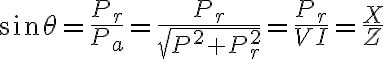 $\sin\theta=\frac{P_r}{P_a}=\frac{P_r}{\sqrt{P^2+P_r^2}}=\frac{P_r}{VI}=\frac{X}{Z}$